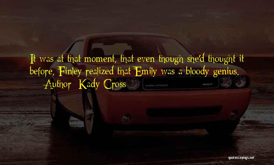 Kady Cross Quotes: It Was At That Moment, That Even Though She'd Thought It Before, Finley Realized That Emily Was A Bloody Genius.