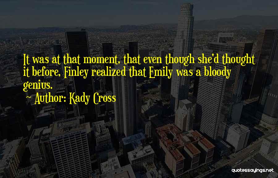 Kady Cross Quotes: It Was At That Moment, That Even Though She'd Thought It Before, Finley Realized That Emily Was A Bloody Genius.