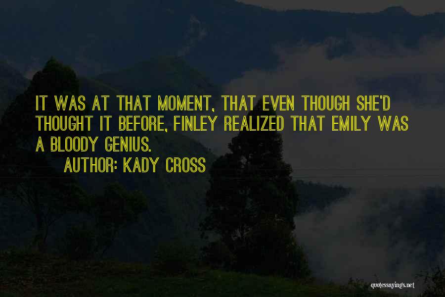 Kady Cross Quotes: It Was At That Moment, That Even Though She'd Thought It Before, Finley Realized That Emily Was A Bloody Genius.