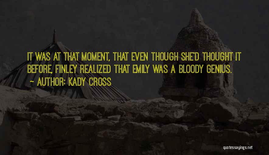 Kady Cross Quotes: It Was At That Moment, That Even Though She'd Thought It Before, Finley Realized That Emily Was A Bloody Genius.