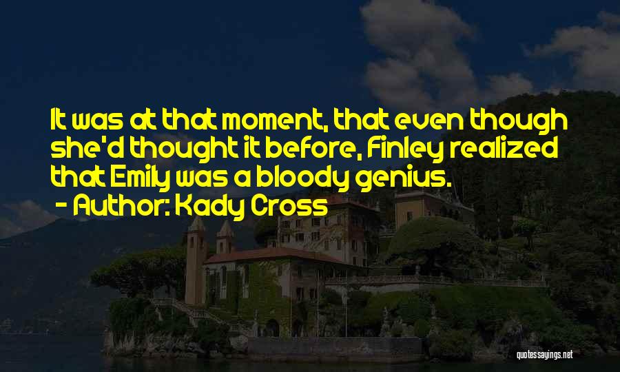 Kady Cross Quotes: It Was At That Moment, That Even Though She'd Thought It Before, Finley Realized That Emily Was A Bloody Genius.