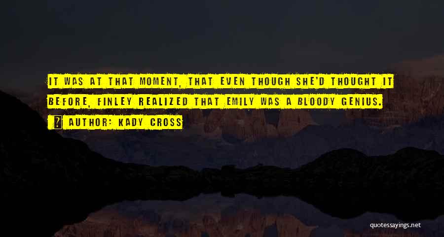 Kady Cross Quotes: It Was At That Moment, That Even Though She'd Thought It Before, Finley Realized That Emily Was A Bloody Genius.