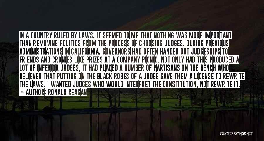 Ronald Reagan Quotes: In A Country Ruled By Laws, It Seemed To Me That Nothing Was More Important Than Removing Politics From The