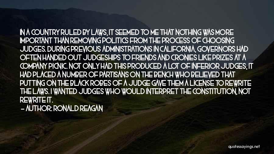 Ronald Reagan Quotes: In A Country Ruled By Laws, It Seemed To Me That Nothing Was More Important Than Removing Politics From The