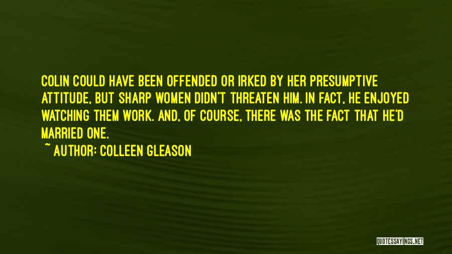 Colleen Gleason Quotes: Colin Could Have Been Offended Or Irked By Her Presumptive Attitude, But Sharp Women Didn't Threaten Him. In Fact, He