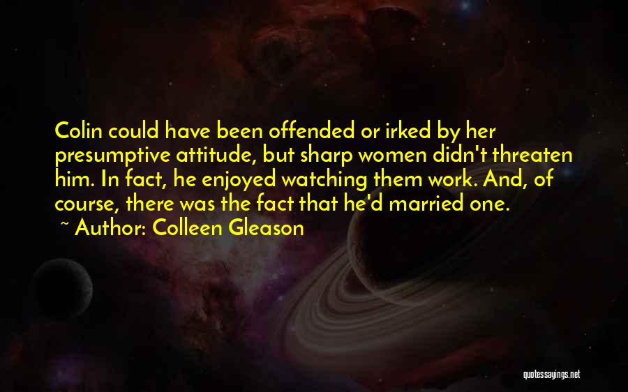 Colleen Gleason Quotes: Colin Could Have Been Offended Or Irked By Her Presumptive Attitude, But Sharp Women Didn't Threaten Him. In Fact, He