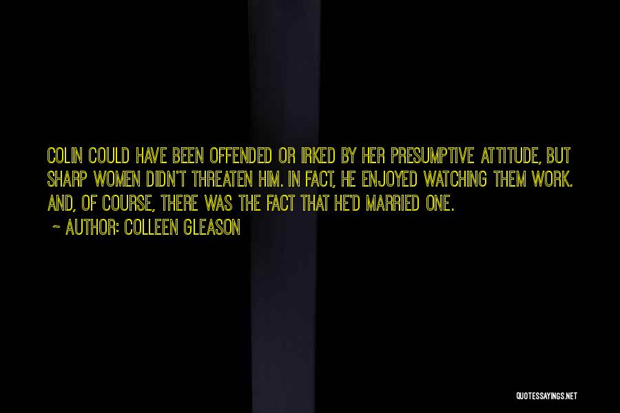 Colleen Gleason Quotes: Colin Could Have Been Offended Or Irked By Her Presumptive Attitude, But Sharp Women Didn't Threaten Him. In Fact, He