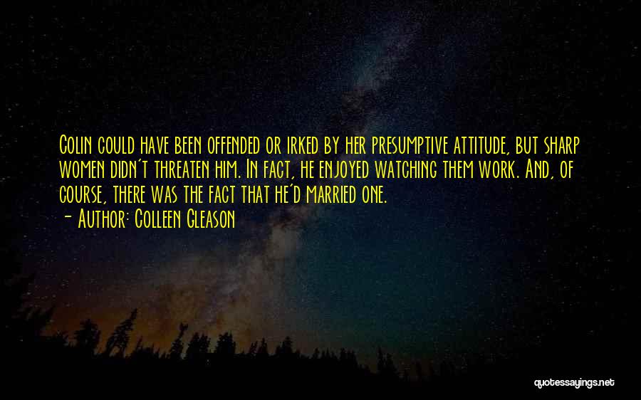 Colleen Gleason Quotes: Colin Could Have Been Offended Or Irked By Her Presumptive Attitude, But Sharp Women Didn't Threaten Him. In Fact, He
