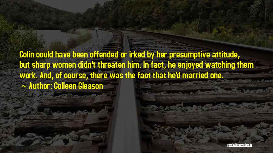 Colleen Gleason Quotes: Colin Could Have Been Offended Or Irked By Her Presumptive Attitude, But Sharp Women Didn't Threaten Him. In Fact, He