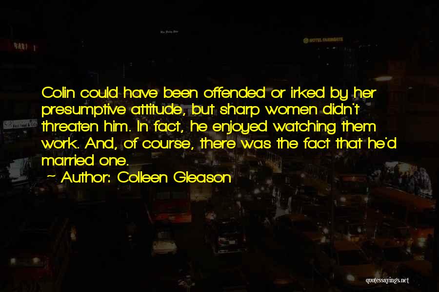 Colleen Gleason Quotes: Colin Could Have Been Offended Or Irked By Her Presumptive Attitude, But Sharp Women Didn't Threaten Him. In Fact, He