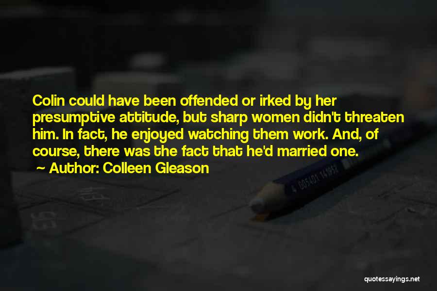 Colleen Gleason Quotes: Colin Could Have Been Offended Or Irked By Her Presumptive Attitude, But Sharp Women Didn't Threaten Him. In Fact, He