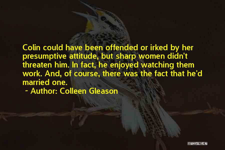 Colleen Gleason Quotes: Colin Could Have Been Offended Or Irked By Her Presumptive Attitude, But Sharp Women Didn't Threaten Him. In Fact, He