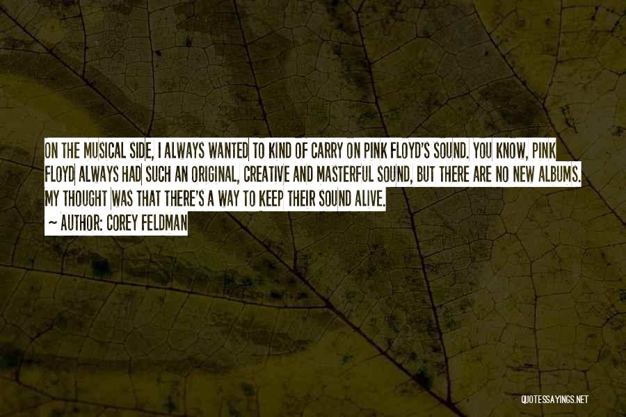 Corey Feldman Quotes: On The Musical Side, I Always Wanted To Kind Of Carry On Pink Floyd's Sound. You Know, Pink Floyd Always