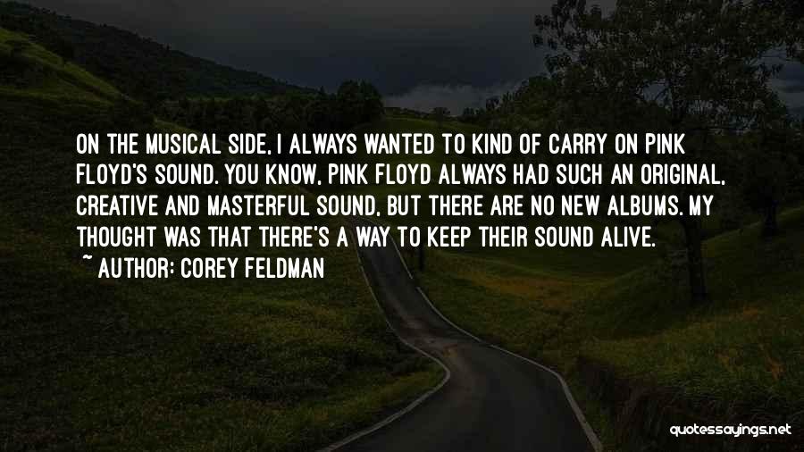 Corey Feldman Quotes: On The Musical Side, I Always Wanted To Kind Of Carry On Pink Floyd's Sound. You Know, Pink Floyd Always