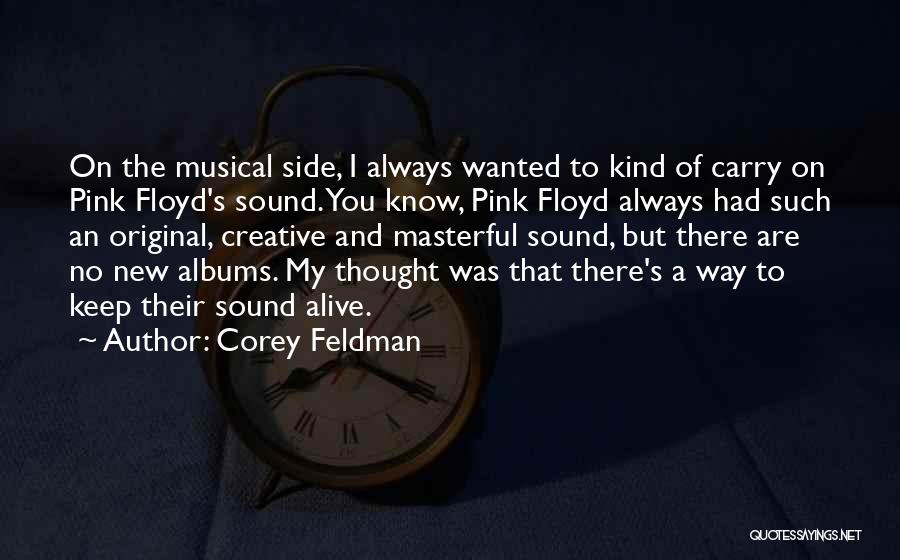Corey Feldman Quotes: On The Musical Side, I Always Wanted To Kind Of Carry On Pink Floyd's Sound. You Know, Pink Floyd Always