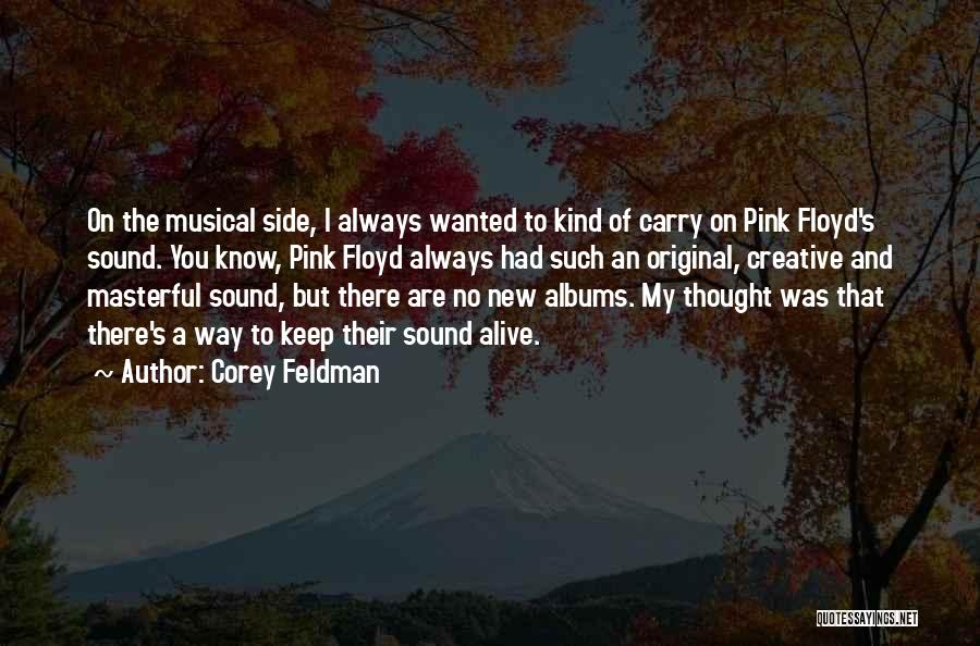 Corey Feldman Quotes: On The Musical Side, I Always Wanted To Kind Of Carry On Pink Floyd's Sound. You Know, Pink Floyd Always