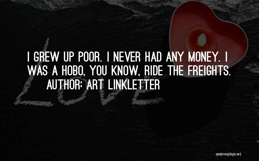 Art Linkletter Quotes: I Grew Up Poor. I Never Had Any Money. I Was A Hobo, You Know, Ride The Freights.