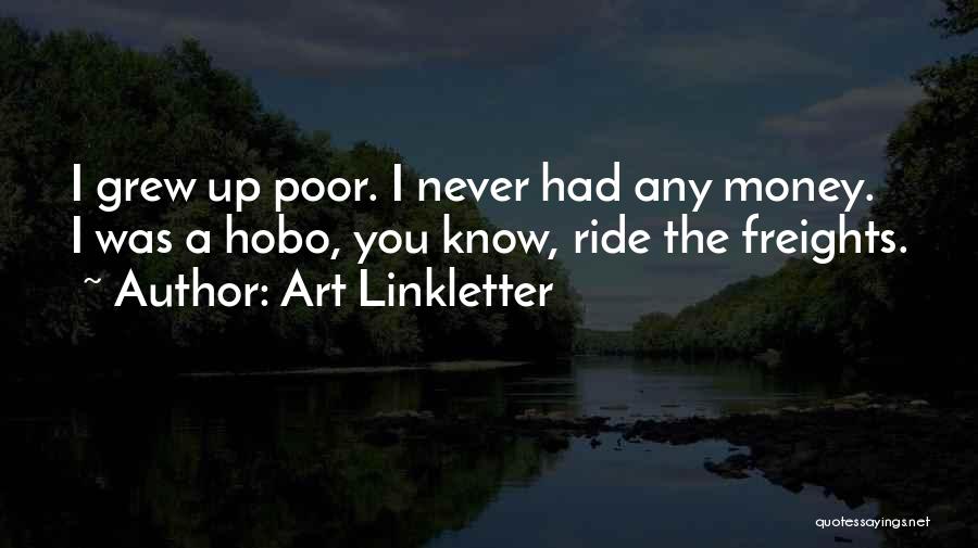 Art Linkletter Quotes: I Grew Up Poor. I Never Had Any Money. I Was A Hobo, You Know, Ride The Freights.