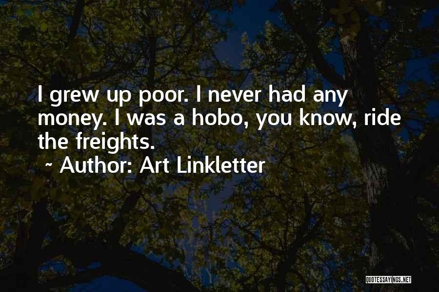 Art Linkletter Quotes: I Grew Up Poor. I Never Had Any Money. I Was A Hobo, You Know, Ride The Freights.