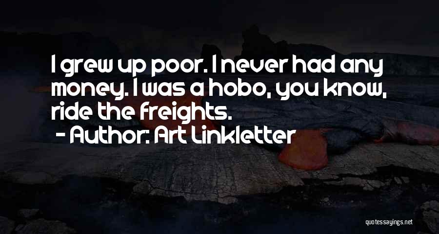 Art Linkletter Quotes: I Grew Up Poor. I Never Had Any Money. I Was A Hobo, You Know, Ride The Freights.