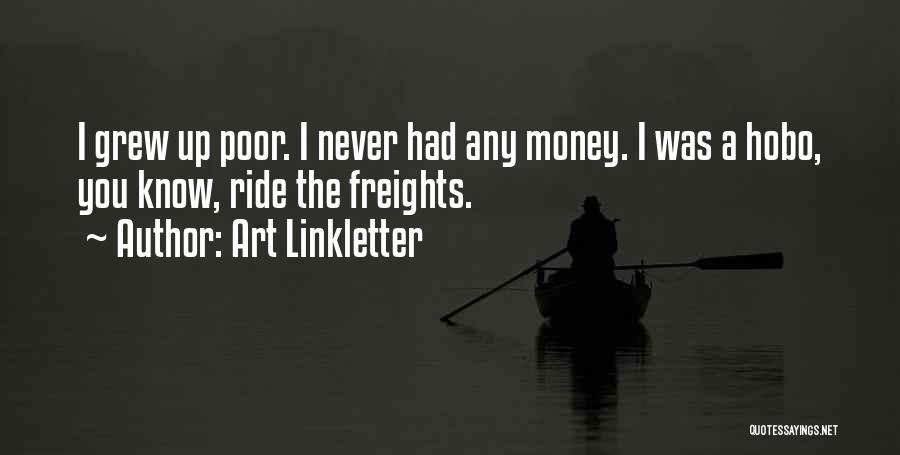 Art Linkletter Quotes: I Grew Up Poor. I Never Had Any Money. I Was A Hobo, You Know, Ride The Freights.