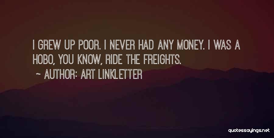 Art Linkletter Quotes: I Grew Up Poor. I Never Had Any Money. I Was A Hobo, You Know, Ride The Freights.