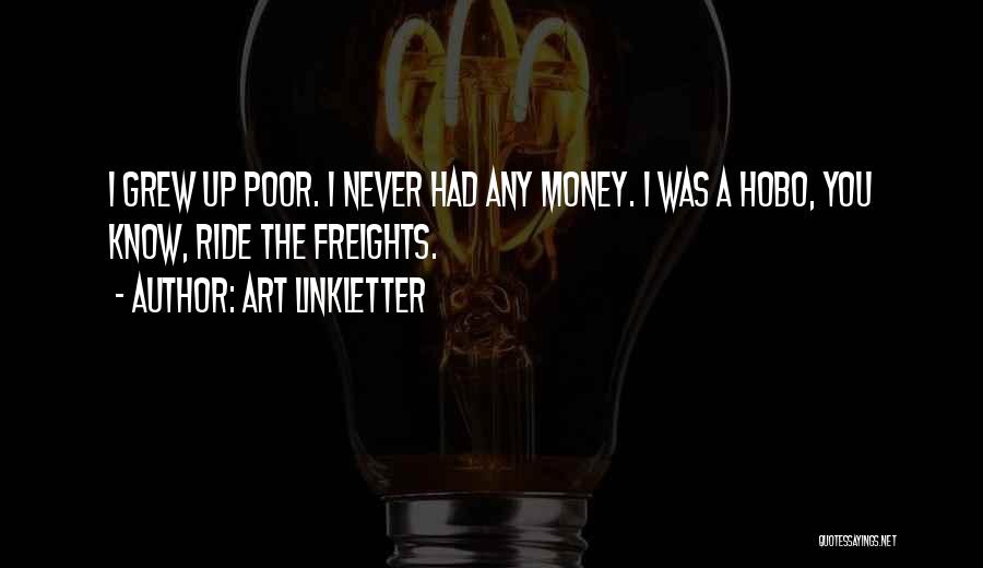 Art Linkletter Quotes: I Grew Up Poor. I Never Had Any Money. I Was A Hobo, You Know, Ride The Freights.