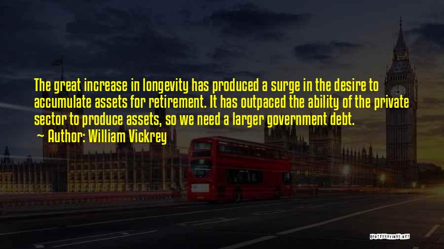 William Vickrey Quotes: The Great Increase In Longevity Has Produced A Surge In The Desire To Accumulate Assets For Retirement. It Has Outpaced