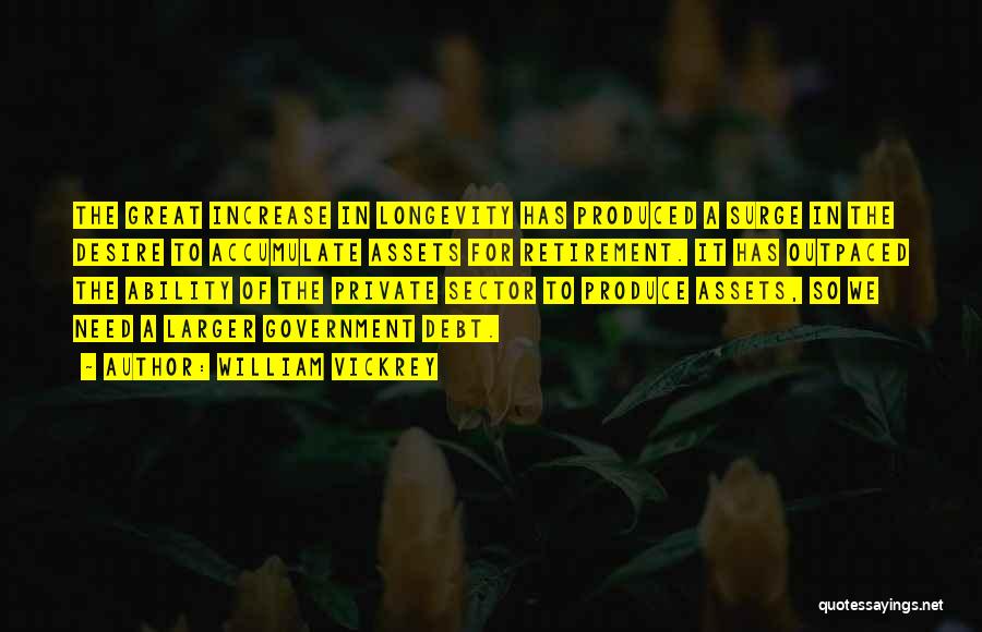 William Vickrey Quotes: The Great Increase In Longevity Has Produced A Surge In The Desire To Accumulate Assets For Retirement. It Has Outpaced