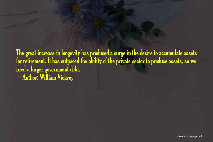 William Vickrey Quotes: The Great Increase In Longevity Has Produced A Surge In The Desire To Accumulate Assets For Retirement. It Has Outpaced