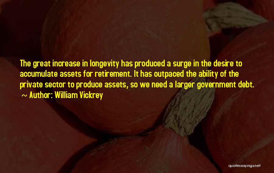 William Vickrey Quotes: The Great Increase In Longevity Has Produced A Surge In The Desire To Accumulate Assets For Retirement. It Has Outpaced