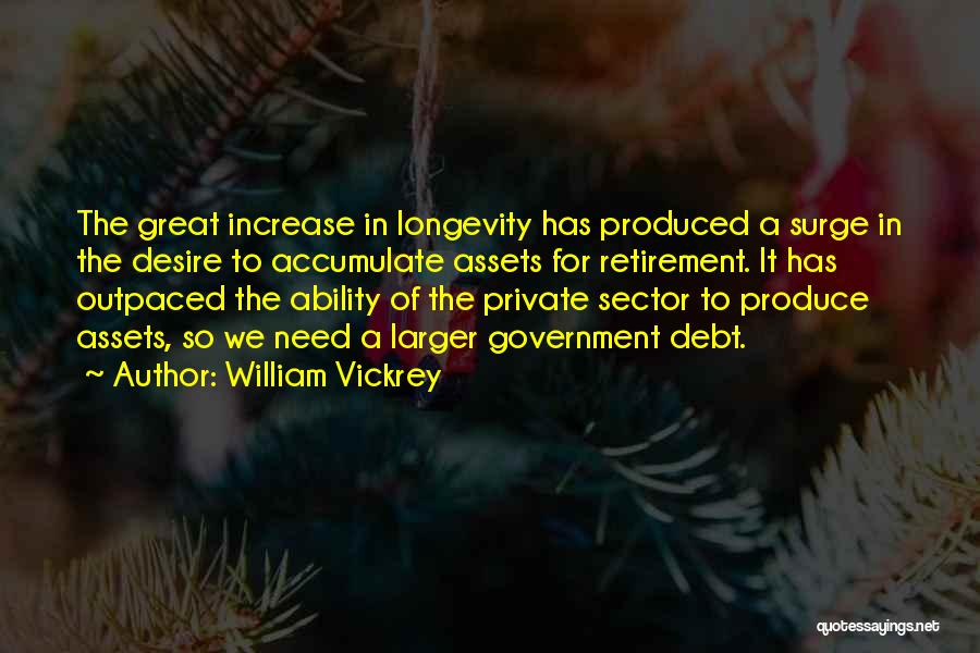 William Vickrey Quotes: The Great Increase In Longevity Has Produced A Surge In The Desire To Accumulate Assets For Retirement. It Has Outpaced