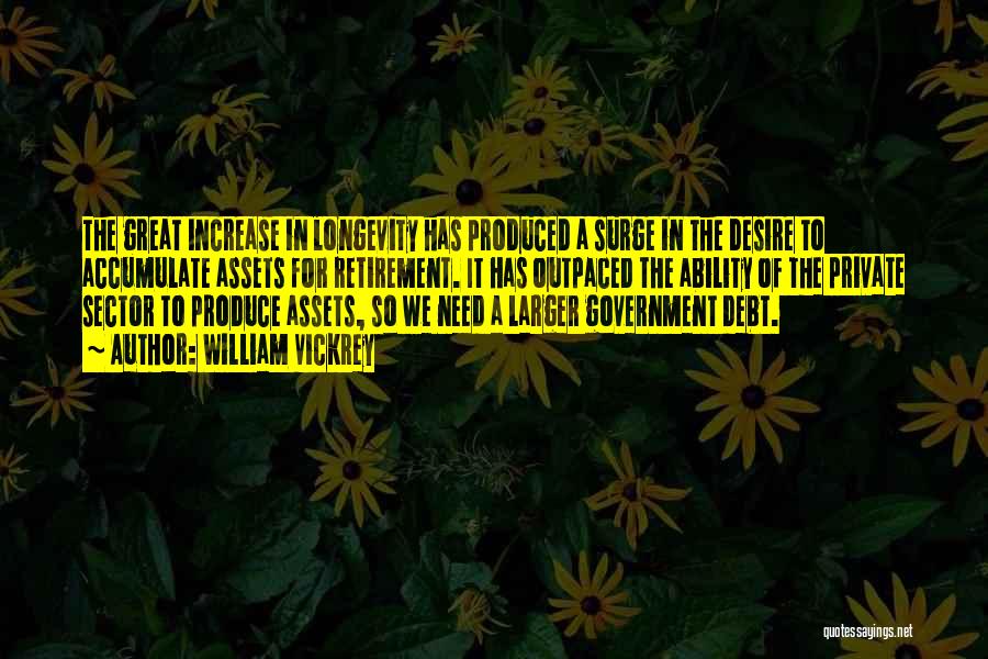 William Vickrey Quotes: The Great Increase In Longevity Has Produced A Surge In The Desire To Accumulate Assets For Retirement. It Has Outpaced