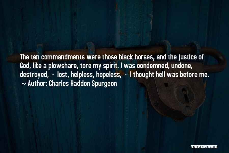 Charles Haddon Spurgeon Quotes: The Ten Commandments Were Those Black Horses, And The Justice Of God, Like A Plowshare, Tore My Spirit. I Was