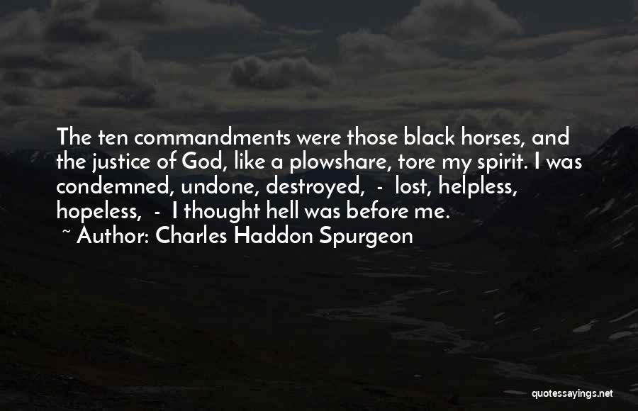 Charles Haddon Spurgeon Quotes: The Ten Commandments Were Those Black Horses, And The Justice Of God, Like A Plowshare, Tore My Spirit. I Was