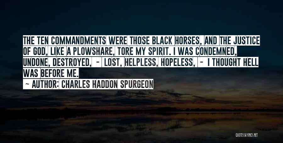 Charles Haddon Spurgeon Quotes: The Ten Commandments Were Those Black Horses, And The Justice Of God, Like A Plowshare, Tore My Spirit. I Was