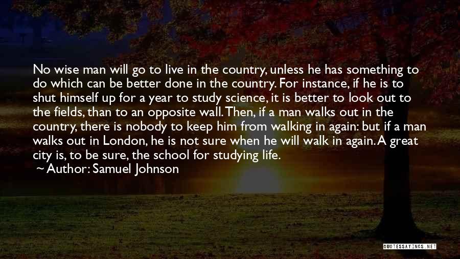 Samuel Johnson Quotes: No Wise Man Will Go To Live In The Country, Unless He Has Something To Do Which Can Be Better