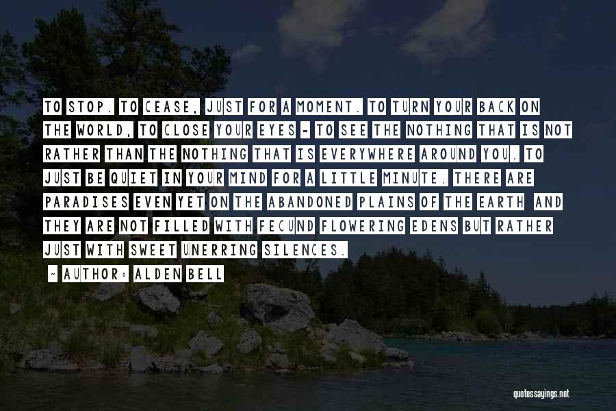 Alden Bell Quotes: To Stop. To Cease, Just For A Moment. To Turn Your Back On The World, To Close Your Eyes -