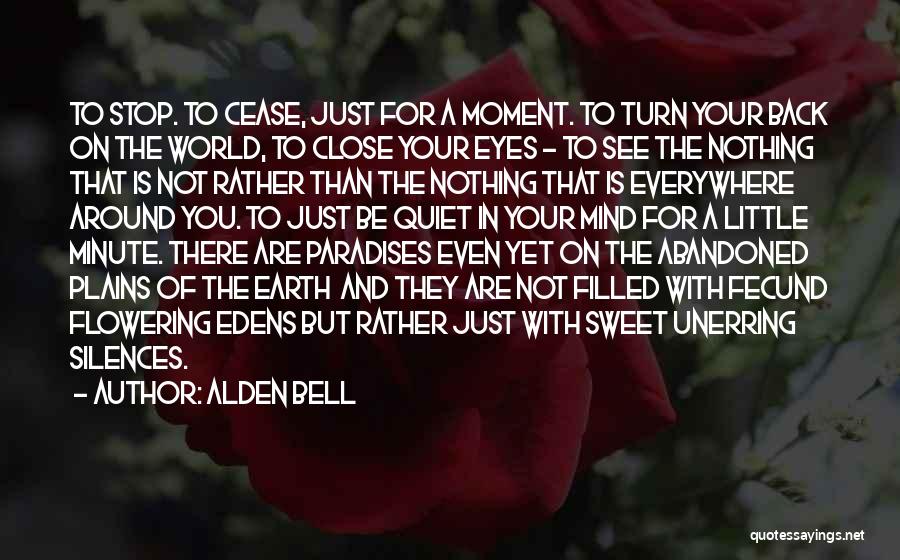 Alden Bell Quotes: To Stop. To Cease, Just For A Moment. To Turn Your Back On The World, To Close Your Eyes -