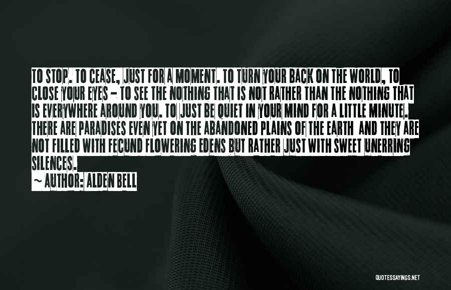 Alden Bell Quotes: To Stop. To Cease, Just For A Moment. To Turn Your Back On The World, To Close Your Eyes -