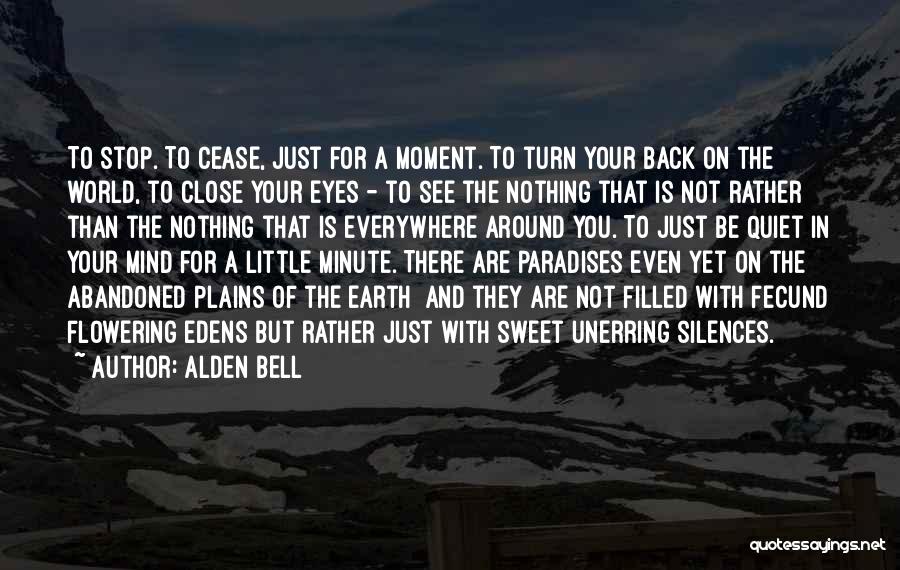 Alden Bell Quotes: To Stop. To Cease, Just For A Moment. To Turn Your Back On The World, To Close Your Eyes -