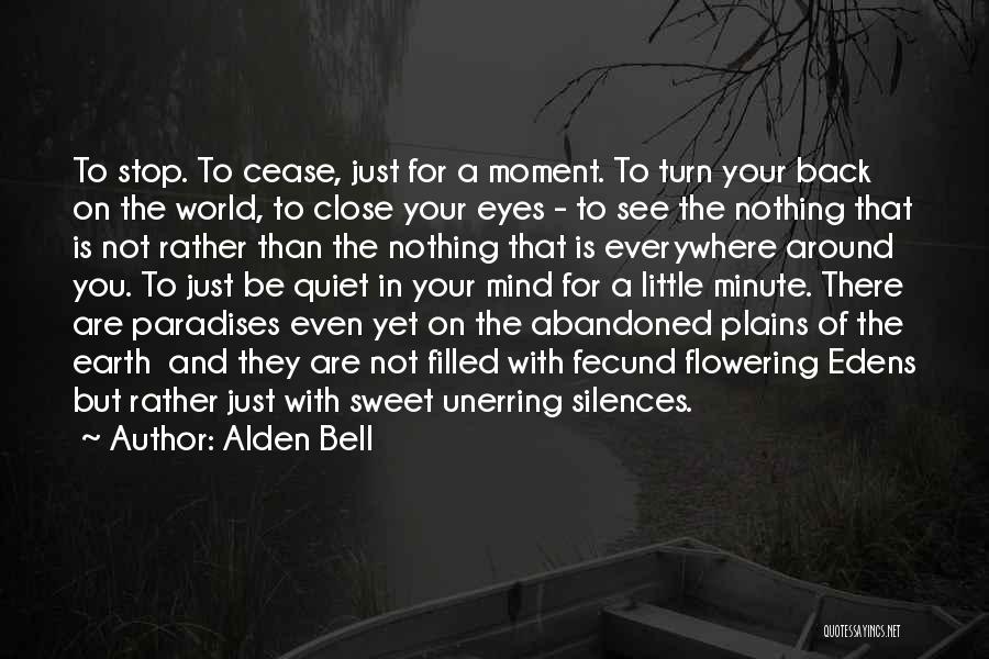 Alden Bell Quotes: To Stop. To Cease, Just For A Moment. To Turn Your Back On The World, To Close Your Eyes -