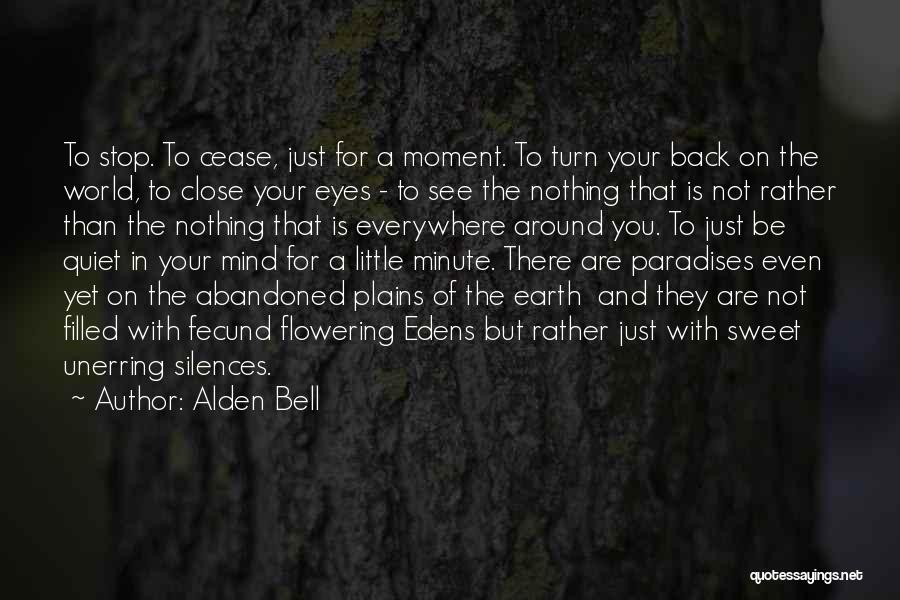Alden Bell Quotes: To Stop. To Cease, Just For A Moment. To Turn Your Back On The World, To Close Your Eyes -