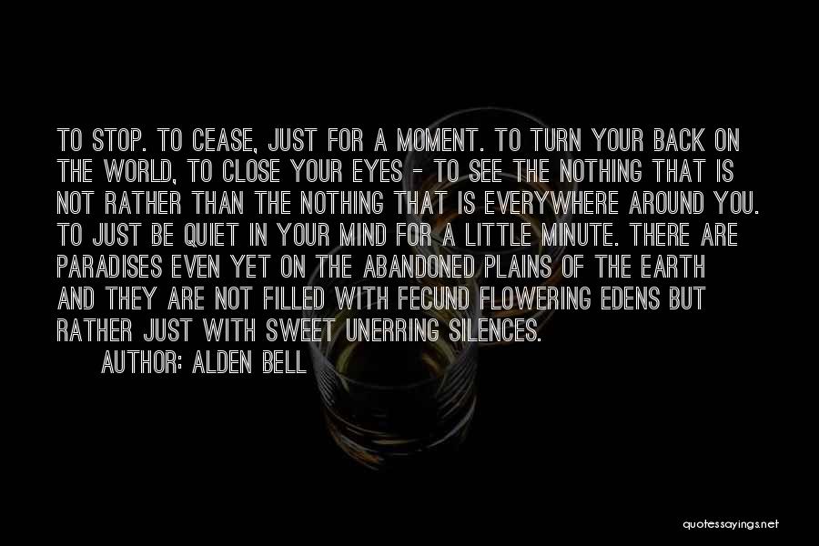 Alden Bell Quotes: To Stop. To Cease, Just For A Moment. To Turn Your Back On The World, To Close Your Eyes -