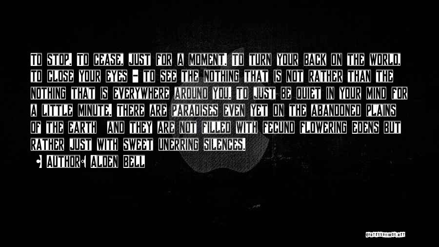 Alden Bell Quotes: To Stop. To Cease, Just For A Moment. To Turn Your Back On The World, To Close Your Eyes -