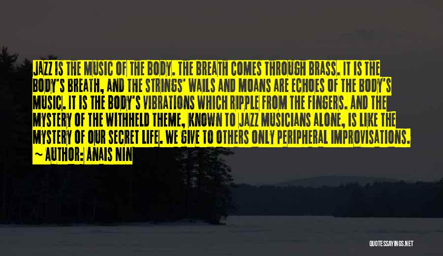 Anais Nin Quotes: Jazz Is The Music Of The Body. The Breath Comes Through Brass. It Is The Body's Breath, And The Strings'