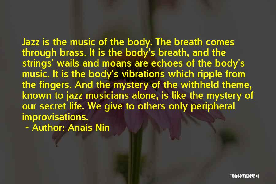Anais Nin Quotes: Jazz Is The Music Of The Body. The Breath Comes Through Brass. It Is The Body's Breath, And The Strings'