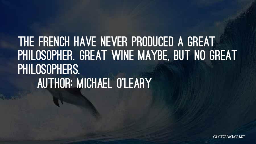 Michael O'Leary Quotes: The French Have Never Produced A Great Philosopher. Great Wine Maybe, But No Great Philosophers.