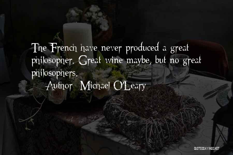 Michael O'Leary Quotes: The French Have Never Produced A Great Philosopher. Great Wine Maybe, But No Great Philosophers.