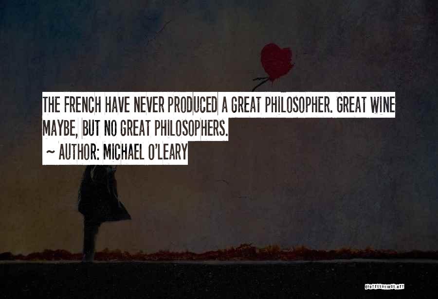 Michael O'Leary Quotes: The French Have Never Produced A Great Philosopher. Great Wine Maybe, But No Great Philosophers.